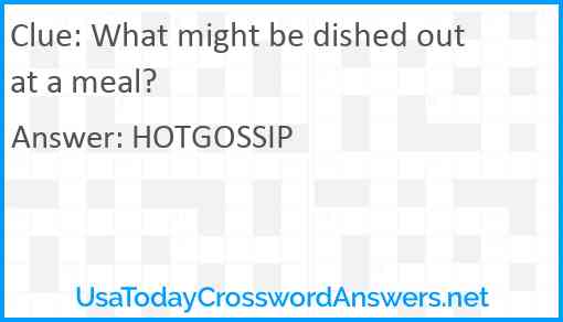 What might be dished out at a meal? Answer
