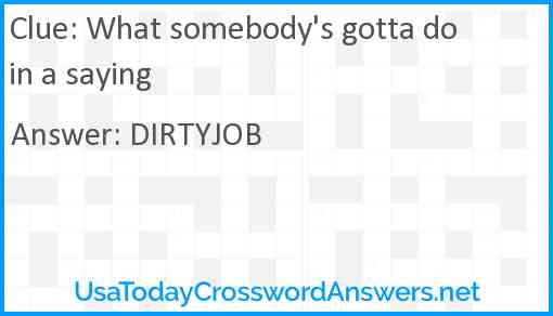 What somebody's gotta do in a saying Answer