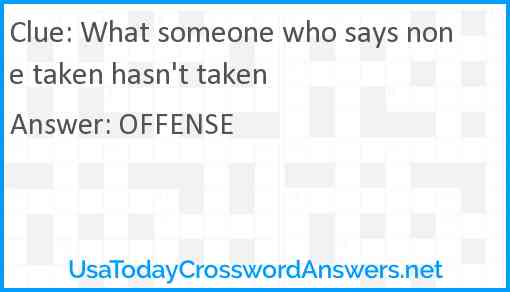 What someone who says none taken hasn't taken Answer