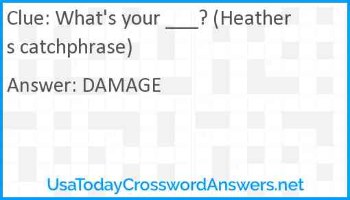 What's your ___? (Heathers catchphrase) Answer