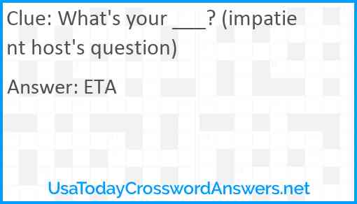 What's your ___? (impatient host's question) Answer