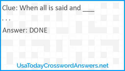 When all is said and ___ . . . Answer