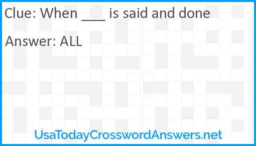 When ___ is said and done Answer