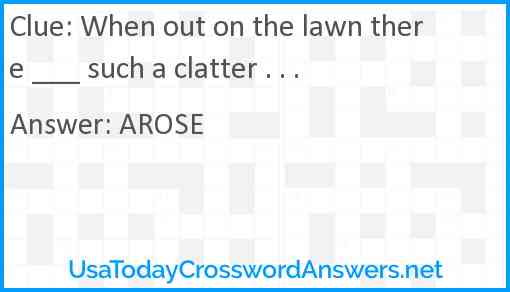 When out on the lawn there ___ such a clatter . . . Answer