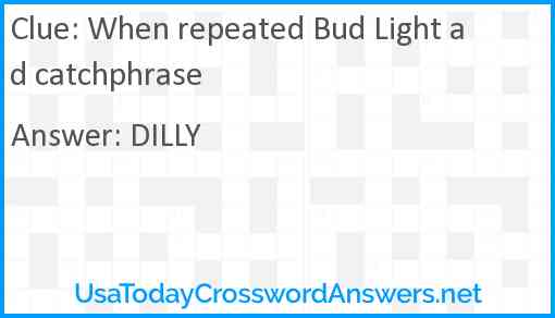 When repeated Bud Light ad catchphrase Answer