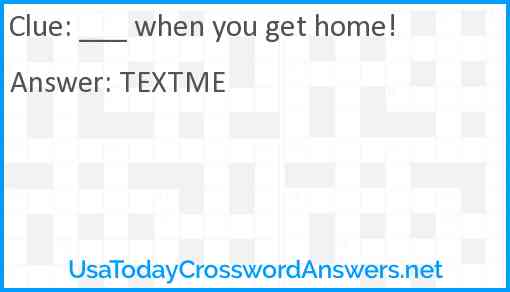 ___ when you get home! Answer