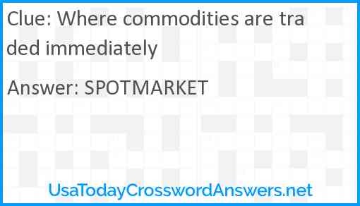 Where commodities are traded immediately Answer