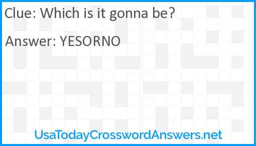 Which is it gonna be? Answer