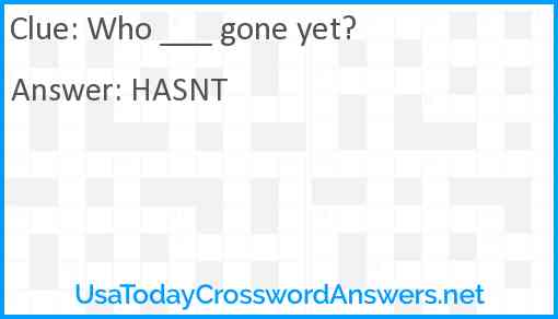 Who ___ gone yet? Answer