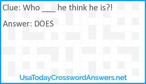 Who ___ he think he is?! Answer