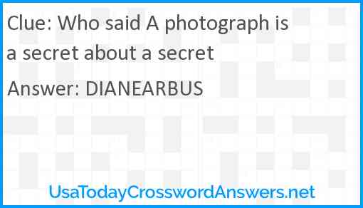 Who said A photograph is a secret about a secret Answer