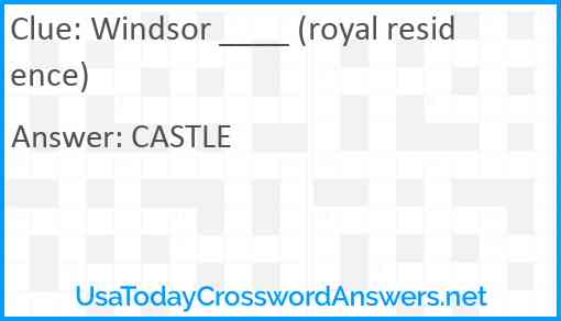 Windsor ____ (royal residence) Answer