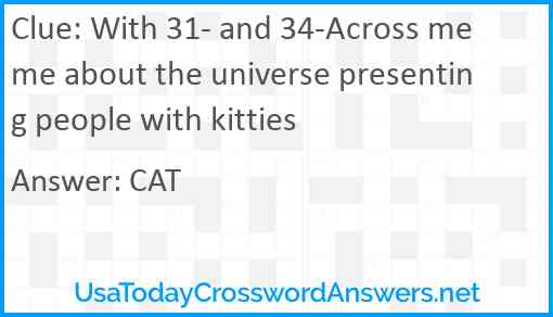 With 31- and 34-Across meme about the universe presenting people with kitties Answer