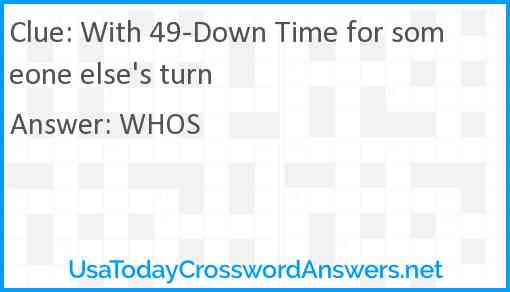 With 49-Down Time for someone else's turn Answer