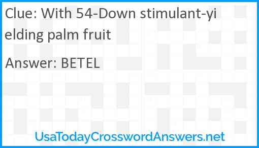 With 54-Down stimulant-yielding palm fruit Answer