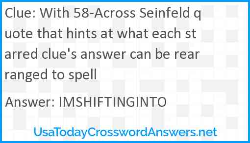 With 58-Across Seinfeld quote that hints at what each starred clue's answer can be rearranged to spell Answer