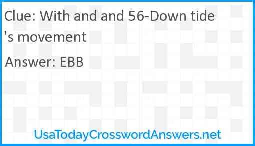 With and and 56-Down tide's movement Answer