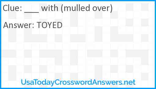 ___ with (mulled over) Answer