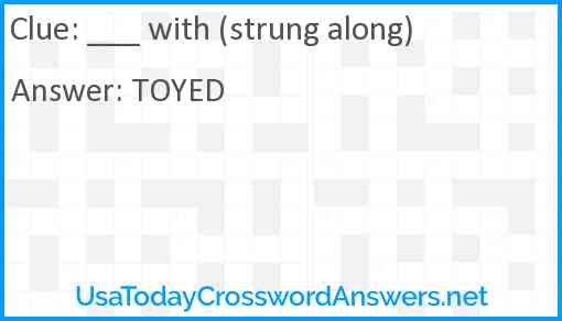 ___ with (strung along) Answer