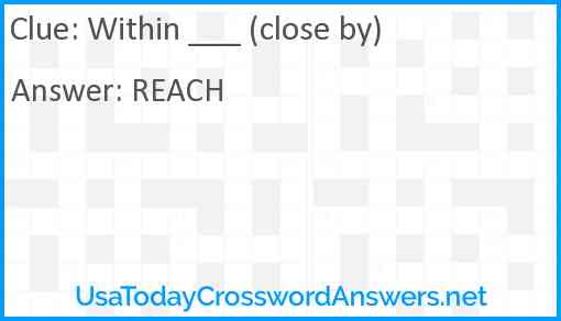 Within ___ (close by) Answer