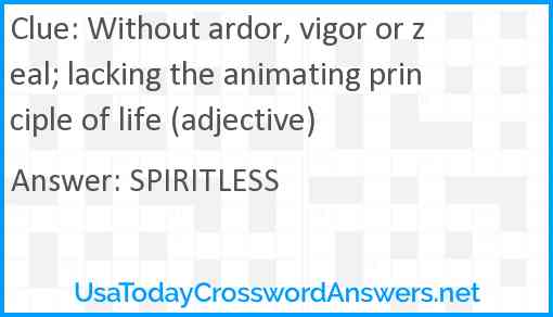 Without ardor, vigor or zeal; lacking the animating principle of life (adjective) Answer