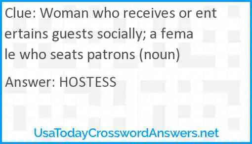 Woman who receives or entertains guests socially; a female who seats patrons (noun) Answer