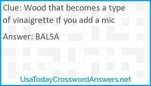 Wood that becomes a type of vinaigrette if you add a mic Answer