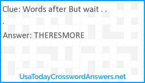 Words after But wait . . . Answer