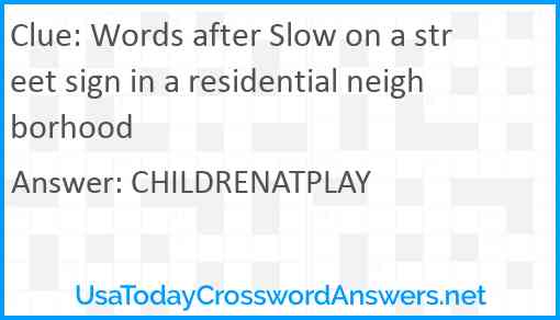 Words after Slow on a street sign in a residential neighborhood Answer