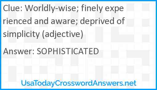 Worldly-wise; finely experienced and aware; deprived of simplicity (adjective) Answer