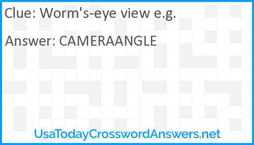 Worm's-eye view e.g. Answer