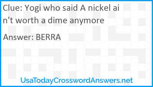Yogi who said A nickel ain't worth a dime anymore Answer