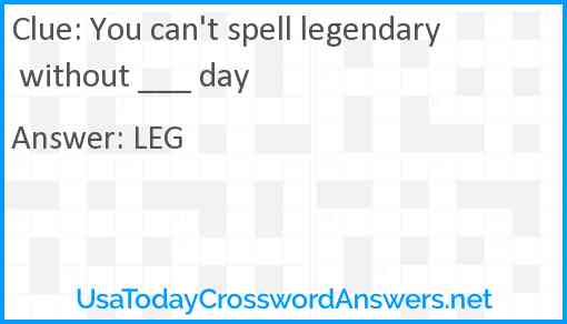 You can't spell legendary without ___ day Answer