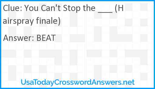 You Can't Stop the ___ (Hairspray finale) Answer