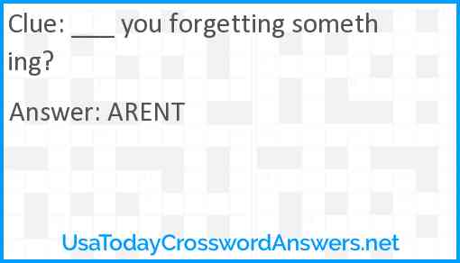 ___ you forgetting something? Answer