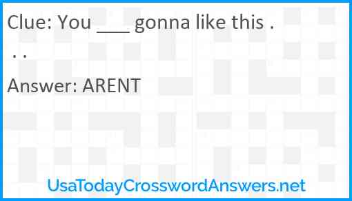 You ___ gonna like this . . . Answer