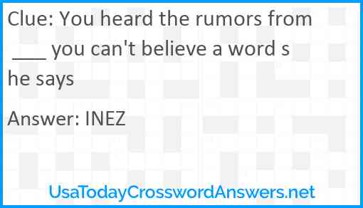 You heard the rumors from ___ you can't believe a word she says Answer