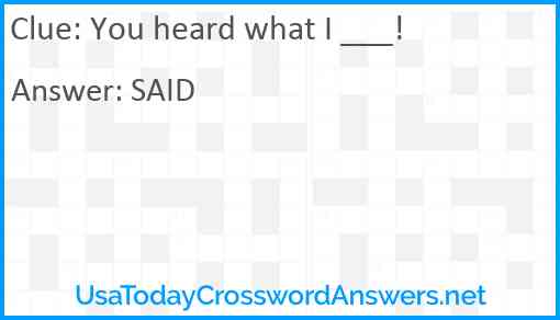 You heard what I ___! Answer