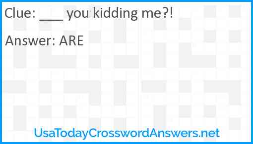 ___ you kidding me? Answer