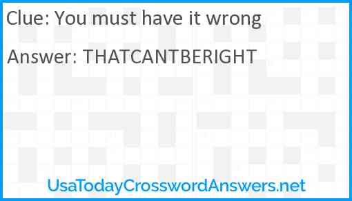 You must have it wrong Answer