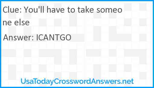 You'll have to take someone else Answer