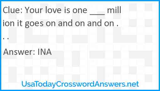 Your love is one ___ million it goes on and on and on . . . Answer