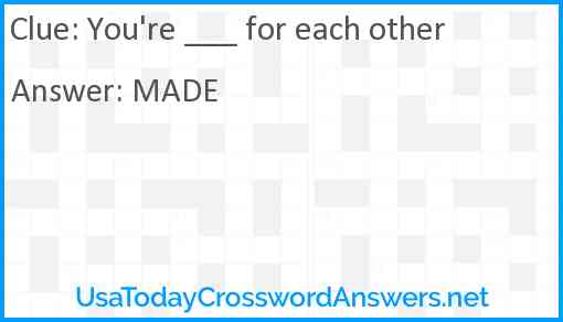 You're ___ for each other Answer