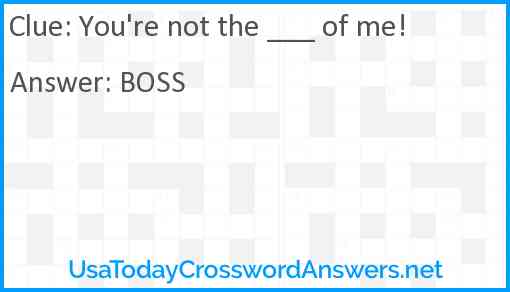 You're not the ___ of me! Answer