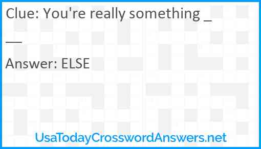 You're really something ___ Answer