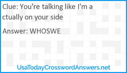 You're talking like I'm actually on your side Answer