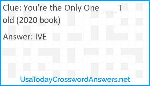 You're the Only One ___ Told (2020 book) Answer