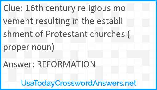 16th century religious movement resulting in the establishment of Protestant churches (proper noun) Answer
