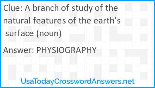 A branch of study of the natural features of the earth's surface (noun) Answer