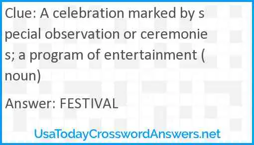 A celebration, marked by special observation or ceremonies; a program of entertainment (noun) Answer